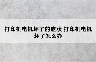 打印机电机坏了的症状 打印机电机坏了怎么办